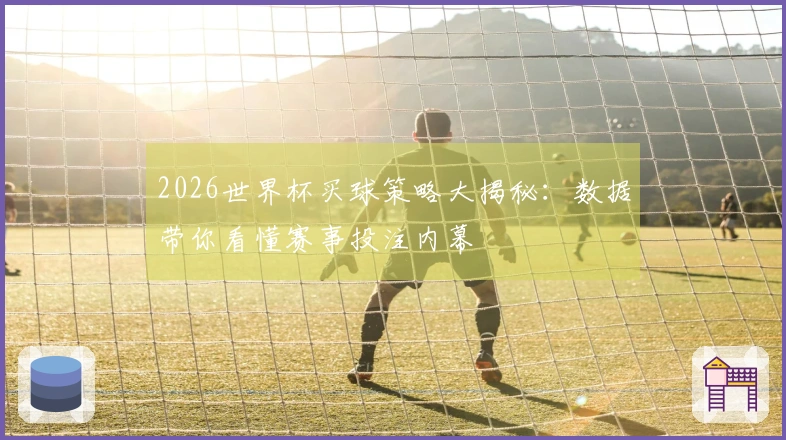 2026世界杯买球策略大揭秘：数据带你看懂赛事投注内幕
