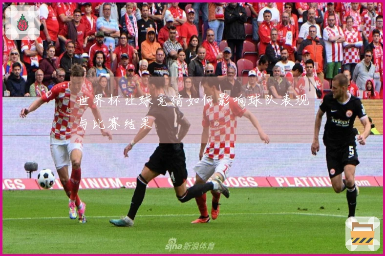 世界杯让球竞猜如何影响球队表现与比赛结果